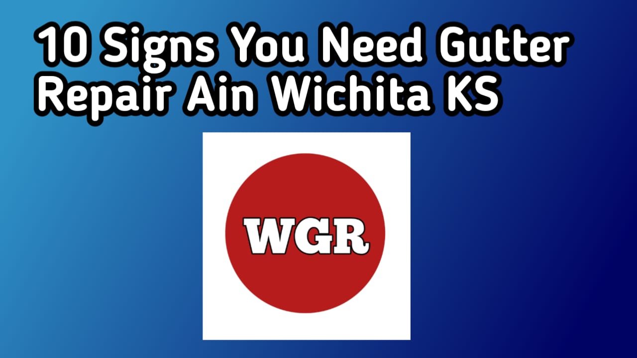 10 Signs You Need Gutter Repair in Wichita KS